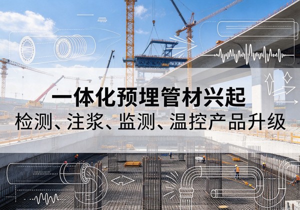 夹江一体化管材产品兴起，声测注浆一体管、多功能预埋管应用增多